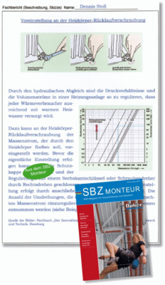 Meister und Lehrlinge finden mustergültige Fachberichte, wie die hier abgebildeten, in dem monatlich erscheinenden Nachwuchs-magazin SBZ-Monteur und im Internet auf www.sbz.monteur.de <br />Der Fachbericht kann stichwortartig eine Tätigkeit beschreiben. Laut ZDH ist es zulässig, die Ausarbeitung auch am PC zu erstellen. Dabei muss ein Ausdruck der Arbeit im Ausbildungsordner abgeheftet werden