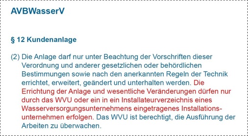 Die Allgemeinen Vertragsbedingungen für die Wasserversorgung (AVBWasserV) sind ­Bundesrecht. Satzungen für die öffentliche Wasserabgabe in den Ländern müssen sich danach richten.