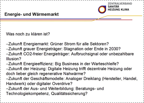 
Energie- und Wärmemarkt: Auf lange Sicht sind bedeutende Veränderungen zu erwarten. Für die SHK-Berufsorganisation gibt es viele offene Fragen.

