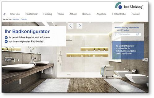 
Eine detaillierte Kalkulation fürs Bad ermöglicht der Konfigurator auf 

www.badundheizung.de/konfi.

Damit verschaffen sich SHK-Unternehmer Vorsprung im Internet.



